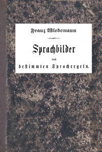 Cover of Sprachbilder nach bestimmten Sprachregeln Ein einfaches und praktisches Hilfsbuch für den deutschen Sprachunterricht in der Volksschule