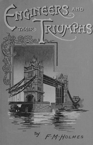 Cover of Engineers and their triumphs the story of the locomotive, the steamship, bridge building, tunnel making