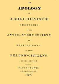 Cover of An apology for abolitionists addressed by the anti-slavery society of Meriden, Conn., to their fellow citizens