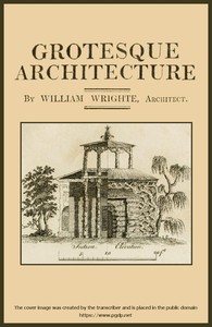 Cover of Grotesque architecture; or, rural amusement
consisting of plans, elevations, and sections, for huts, retreats, summer and winter hermitages, terminaries, Chinese, Gothic, and natural grottos, cascades, baths, mosques, moresque pavilions, grotesque and rustic seats, green houses, &c. Many of which may be executed with flints, irregular stones, rude branches, and roots of trees. The whole containing twenty-eight new designs, with scales to each. To which is added, an explanation, with the method of executing them.