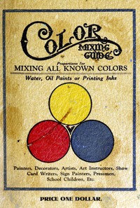 Cover of Color mixing guide For artists, painters, decorators, printing pressmen, show card writers, sign painters, color mixers. Gives color mixtures by parts