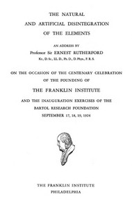Cover of The natural and artificial disintegration of the elements An address by Professor Sir Ernest Rutherford