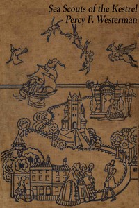 Cover of The Sea Scouts of the Kestrel The story of a cruise of adventure & pluck in a small yacht on the English Channel