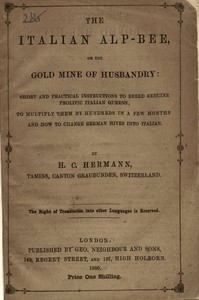 Cover of The Italian Alp-bee; or, The gold mine of husbandry short and practical instructions to breed genuine prolific Italian queens; to multiply them by hundreds in a few months and how to change German hives into Italian