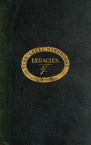 Cover of The hand-book of the law of legacies containing a statement of the nature of legacies, and the accidents to which they are subjects; together with the rights of legatees, and the causes and manner of the ademption, cumulation, and abatement of their bequests