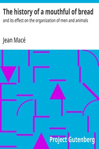 Cover of The history of a mouthful of bread : $b and its effect on the organization of men and animals