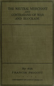 Cover of The neutral merchant in relation to the law of contraband of war and blockade under the order in Council of 11th March, 1915