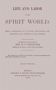 Cover of Life and labor in the spirit world Being a description of localities, employments, surroundings, and conditions in the spheres.