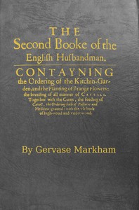 Cover of The English Husbandman (The Second Booke) $b Contayning the Ordering of the Kitchin-Garden, and the Planting of strange flowers: the breeding of all manner of Cattell.