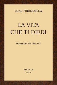 Cover of La vita che ti diedi : $b Tragedia in tre atti