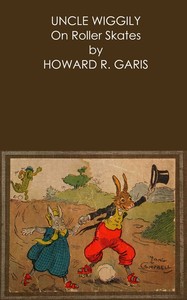 Cover of Uncle Wiggily on roller skates $b Or, What happened when the Skillery Skallery Alligator gave chase; and, Uncle Wiggily is snowballed by the Fox and Wolf; also, Uncle Wiggily plays a joke on the Wolf