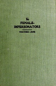 Cover of The female-impersonators $b A sequel to the autobiography of an androgyne and an account of some of the author's experiences during his six years' career as instinctive female-impersonator in New York's underworld; together with the life stories of androgyne associates and an outline of his subsequently acquired knowledge of kindred phenomena of human character and psychology