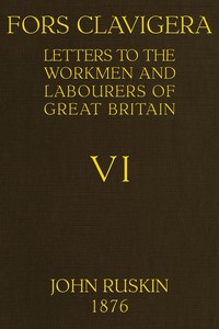 Cover of Fors Clavigera (Volume 6 of 8) $b Letters to the workmen and labourers of Great Britain