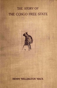 Cover of The story of the Congo Free State : $b Social, political, and economic aspects of the Belgian system of government in Central Africa