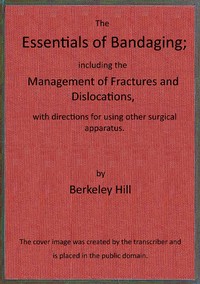Cover of The essentials of bandaging $b including the management of fractures and dislocations, with directions for using other surgical apparatus