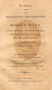 Cover of The declaration and confession of Robert Watt : $b Written, subscribed, & delivered by himself, the evening before his execution, for high treason, at Edinburgh, October 15, 1794