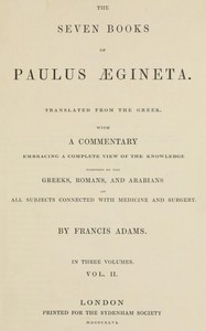 Cover of The seven books of Paulus Ægineta, volume 2 (of 3) : $b translated from the Greek: with a commentary embracing a complete view of the knowledge possessed by the Greeks, Romans, and Arabians on all subjects connected with medicine and surgery