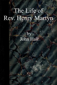 Cover of The life of Rev. Henry Martyn : $b Written for the American Sunday School Union, with some account of Abdool Messeeh, a Hindoo convert