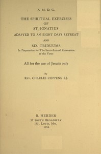 Cover of The spiritual exercises of St. Ignatius : $b adapted to an eight days retreat and six triduums in preparation for the semi-annual renovation of the vows, all for the use of Jesuits only