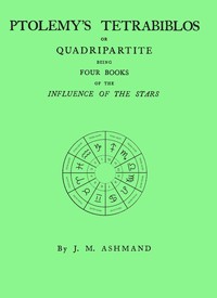 Cover of Ptolemy's Tetrabiblos : $b or Quadripartite, being four books of the influence of the stars ... with a preface, explanatory notes, and an appendix containing extracts from the Almagest of Ptolemy and the whole of his Centiloquy, together with a short notice of Mr. Ranger's zodiacal planisphere and an explanatory plate