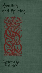 Cover of Knotting and splicing ropes and cordage : $b With numerous engravings and diagrams