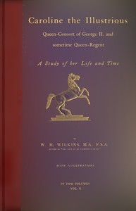 Cover of Caroline the Illustrious, vol. 2 (of 2) : $b Queen-Consort of George II. and sometime Queen-Regent; a study of her life and time