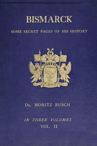 Cover of Bismarck : $b some secret pages of his history (Vol. 2 of 3). Being a diary kept by Dr. Moritz Busch during twenty-five years' official and private intercourse with the great Chancellor