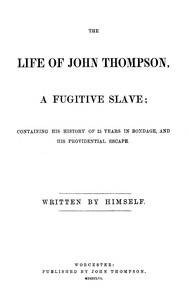 Cover of The life of John Thompson, a fugitive slave : $b Containing his history of 25 years in bondage, and his providential escape