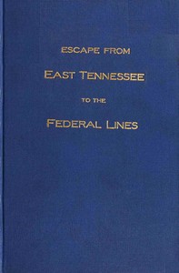 Cover of Escape from East Tennessee to the federal lines : $b The history, given as nearly as possible, by Captain R. A. Ragan of his individual experiences during the war of the rebellion from 1861 to 1864