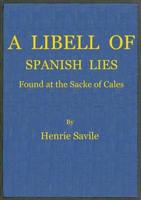 Cover of A libell of Spanish lies : $b found at the sacke of Cales, discoursing the fight in the West Indies, twixt the English navie being fourteene ships and pinasses, and a fleete of twentie saile of the king of Spaines, and of the death of Sir Francis Drake