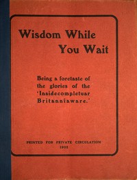 Cover of Wisdom while you wait : $b Being a foretaste of the glories of the 'Insidecompletuar Britanniaware' ...