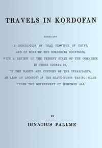 Cover of Travels in Kordofan : $b Embracing a description of that province of Egypt, and of some of the bordering countries, with a review of the present state of the commerce in those countries, of the habits and customs of the inhabitants, as also an account of the slave hunts taking place under the government of Mehemed Ali