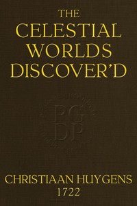 Cover of The celestial worlds discover'd : $b or, conjectures concerning the inhabitants, plants and productions of the worlds in the planets