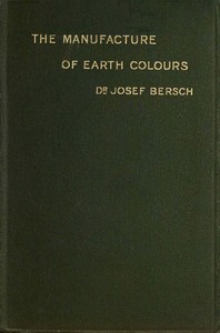 Cover of The manufacture of earth colours : $b With thirty-one illustrations