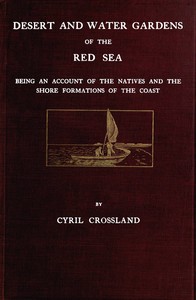 Cover of Desert and water gardens of the Red Sea : $b Being an account of the natives and the shore formations of the coast