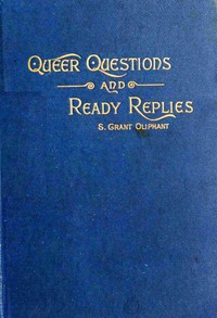 Cover of Queer questions and ready replies : $b A collection of four hundred questions in history, geography, biography, mythology, philosophy, natural history, science, philology, etc., etc., with their answers