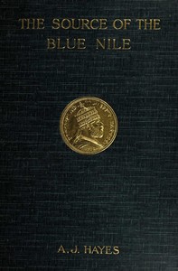 Cover of The source of the Blue Nile : $b a record of a journey through the Soudan to Lake Tsana in western Abyssinia, and of the return to Egypt by the valley of the Atbara, with a note on the religion, customs, etc. of Abyssinia