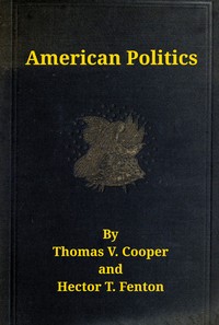 Cover of American politics (non-partisan) from the beginning to date : $b embodying a history of all the political parties, with their views and records on all important questions. Great speeches on all great issues, and tabulated history and chronological events.