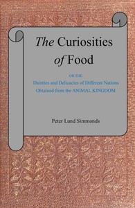 Cover of The curiosities of food : $b or, The dainties and delicacies of different nations obtained from the animal kingdom