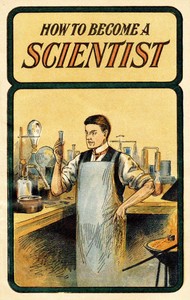 Cover of How to become a scientist : $b Giving interesting and instructive experiments in chemistry, mechanics, acoustics and pyrotechnics