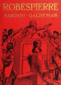 Cover of Robespierre : $b the story of Victorien Sardou's play adapted and novelized under his authority