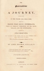 Cover of The narrative of a journey undertaken in the years 1819, 1820 and 1821 through France, Italy, Savoy, Switzerland, parts of Germany bordering on the Rhine, Holland and the Netherlands : $b comprising incidents that occurred to the author, who has long suffered under a total deprivation of sight; with various points of information collected on his tour