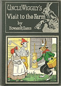 Cover of Uncle Wiggily on the farm : $b Or, How he hunted for eggs and was cause for alarm; and Bully and Bawly, the froggie boys; also how Uncle Wiggily helped nurse Jane with the house cleaning