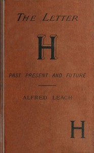 Cover of The letter H, past, present, and future : $b A treatise, with rules for the silent H, based on modern usage; and notes on WH