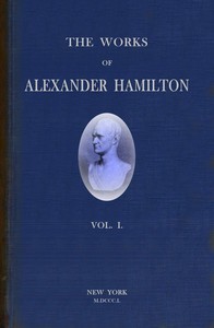Cover of The works of Alexander Hamilton (vol. 1 of 7) : $b comprising his correspondence, and his political and official writings, exclusive of the Federalist, civil and military.