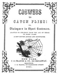 Cover of Cobwebs to catch flies : $b or, Dialogues in short sentences adapted to children from the age of three to eight years