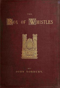Cover of The box of whistles : $b An illustrated book on organ cases: with notes on organs at home and abroad