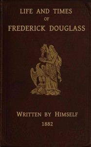 Cover of Life and times of Frederick Douglass : $b His early life as a slave, his escape from bondage, and his complete history