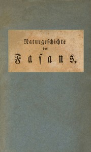 Cover of Naturgeschichte des Fasans : $b Ein Auszug aus den Schriften der bewährtesten Naturforscher