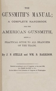Cover of The gunsmith's manual : $b A complete handbook for the American gunsmith, being a practical guide to all branches of the trade